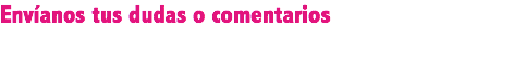 Envíanos tus dudas o comentarios